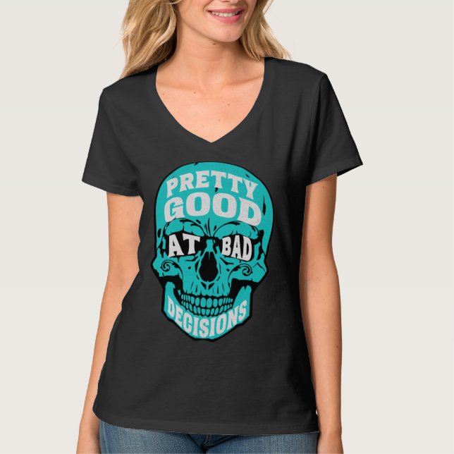Sarcastic Humor Pretty Good At Bad Decisions Skull T-Shirt (Front)