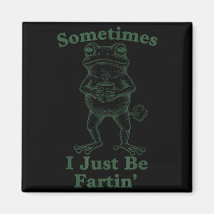 Sarcastic Humor Sometimes I Just Be Fartin' Frog G Magnet
