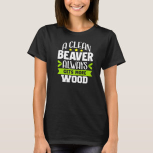 Sarcastic Humour A Clean Beaver Always Gets More W T-Shirt