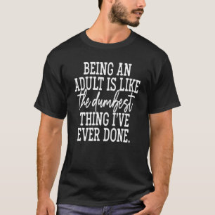 Sarcastic Humour Being An Adult Is Like The Dumbes T-Shirt