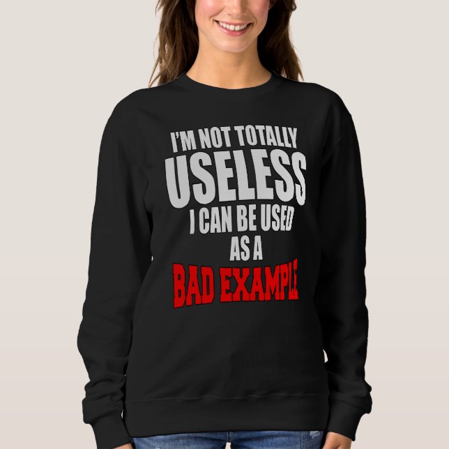 Sarcastic Humour I'm Not Totally Useless I Can Be  Sweatshirt (Front)