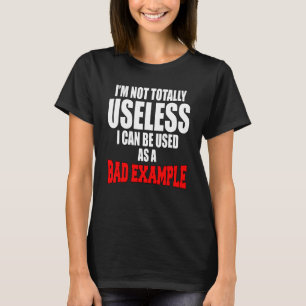 Sarcastic Humour I'm Not Totally Useless I Can Be T-Shirt