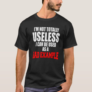 Sarcastic Humour I'm Not Totally Useless I Can Be T-Shirt