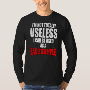 Sarcastic Humour I'm Not Totally Useless I Can Be  T-Shirt