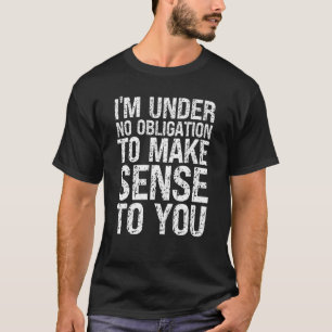 Sarcastic Humour I'm Under No Obligation to Make S T-Shirt