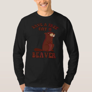 Sarcastic Humour Save A Tree Eat A Beaver  Sarcasm T-Shirt