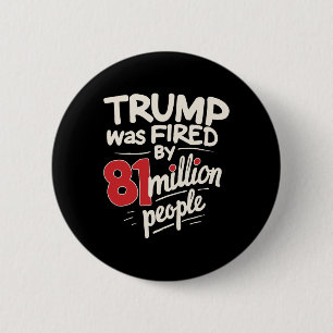 Sarcastic Humour Trump Was Fired By 81 Million Peo 6 Cm Round Badge