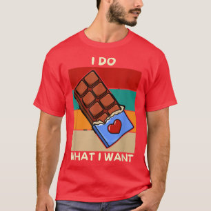 Sarcastic I Do What I Want Quote For Candy Bar Lov T-Shirt