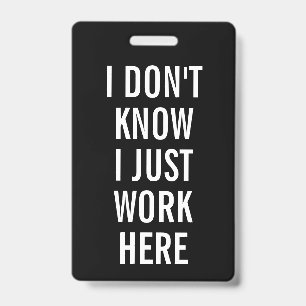 Sarcastic I Don't Know I Just Work Here Humour ID Badge