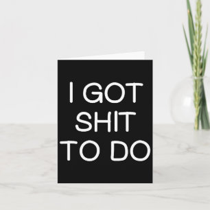 Sarcastic I Got To Do, Funny, Joke, Family Card