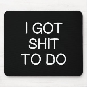 Sarcastic I Got To Do, Funny, Joke, Family  Mouse Pad