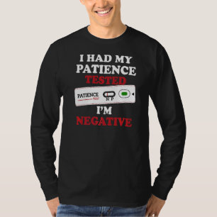 Sarcastic  I Had My Patience Tested I'm Negative T-Shirt