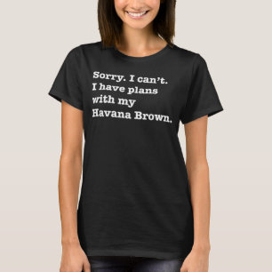 Sarcastic I have plans with my Havana Brown cat T-Shirt