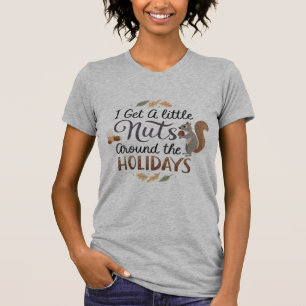 Sarcastic I I Get A Little Nuts Around The Holiday T-Shirt
