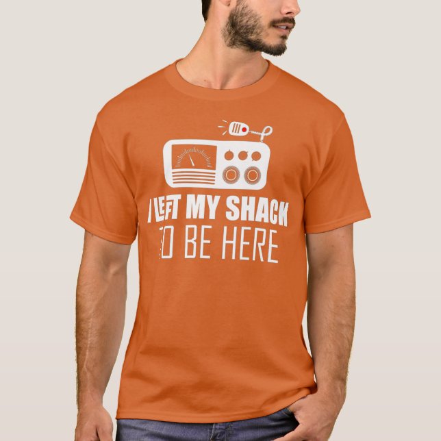 Sarcastic I left my shack to be here Ham  radio T-Shirt (Front)