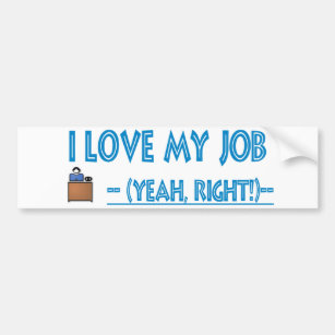 sarcastic I love my job bumper sticker