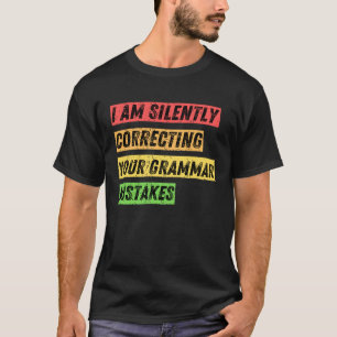 Sarcastic I m Silently Correcting Your Grammar Mis T-Shirt