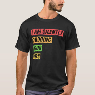 Sarcastic I m Silently Judging Your Kids  Quotes T-Shirt