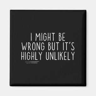 Sarcastic I Might Be Wrong But It's Highly Unlikel Magnet