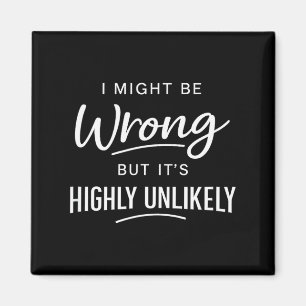 Sarcastic I Might Be Wrong But It's Highly Unlikel Magnet