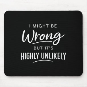 Sarcastic I Might Be Wrong But It's Highly Unlikel Mouse Pad