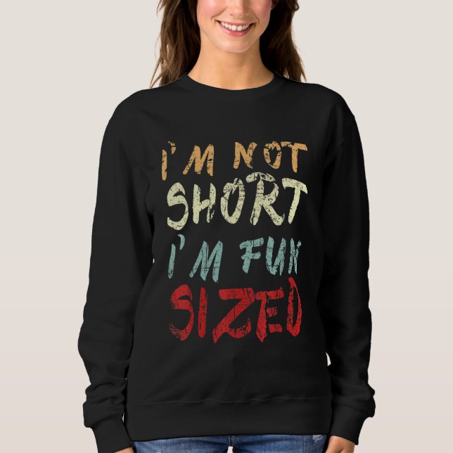 Sarcastic Im Not Short Im Fun Sized Short Person Sweatshirt (Front)