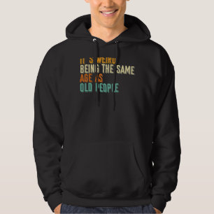 Sarcastic It Is Weird Being The Same Age As Old Pe Hoodie