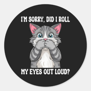 Sarcastic Kitten Did I Roll My Eyes Out Loud Cat L Classic Round Sticker
