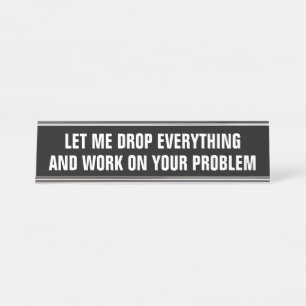 Sarcastic Let Me Drop Everything Office Humor Desk Name Plate