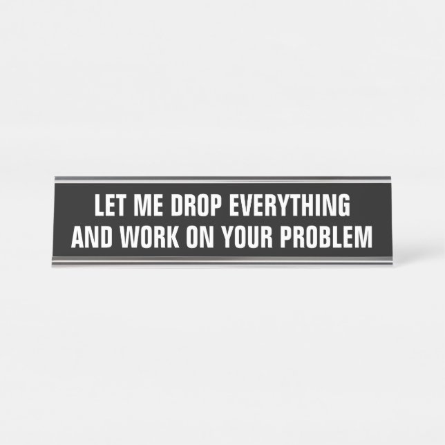 Sarcastic Let Me Drop Everything Office Humour Desk Name Plate (Front)