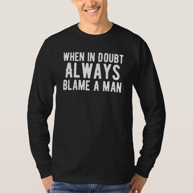 Sarcastic Man Quote When In Doubt Always Blame A M T-Shirt (Front)