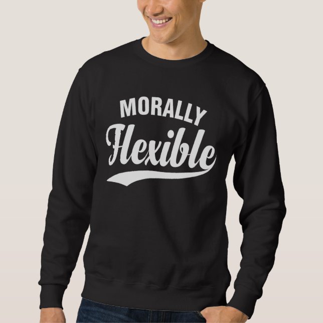 Sarcastic  Morally Flexible Sweatshirt (Front)