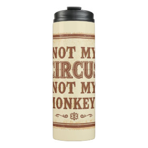 Sarcastic Not My Circus Not My Monkeys Thermal Tumbler
