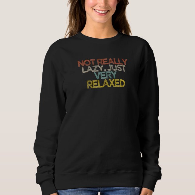 Sarcastic  Not Really Lazy Just Very Relaxed Sweatshirt (Front)