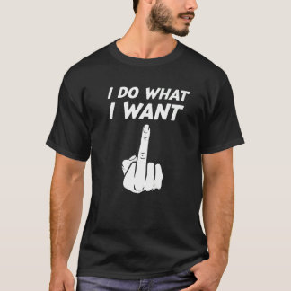 Sarcastic Offensive Irony I Do What I Want T-Shirt