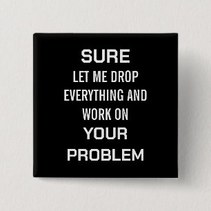Sarcastic Office Humour Sure Let Me Drop Everythin 15 Cm Square Badge