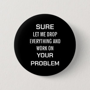 Sarcastic Office Humour Sure Let Me Drop Everythin 6 Cm Round Badge