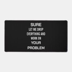 Sarcastic Office Humour Sure Let Me Drop Everythin Desk Mat