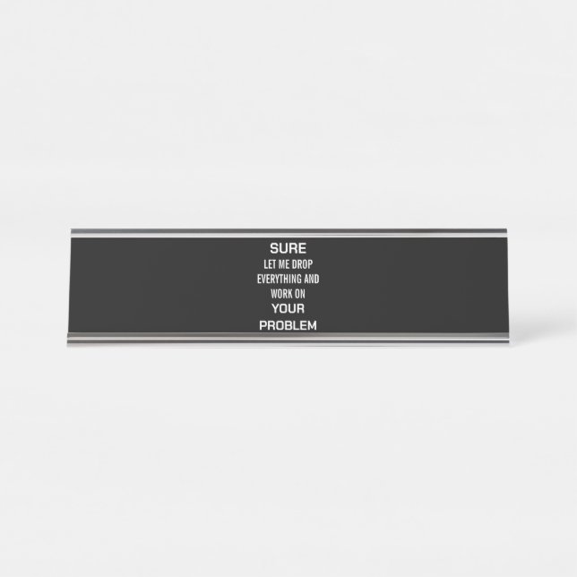 Sarcastic Office Humour Sure Let Me Drop Everythin Desk Name Plate (Front)