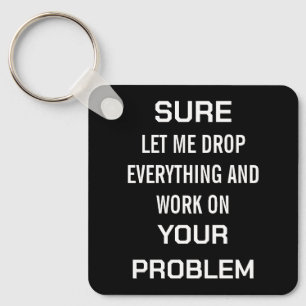 Sarcastic Office Humour Sure Let Me Drop Everythin Key Ring