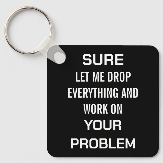 Sarcastic Office Humour Sure Let Me Drop Everythin Key Ring (Front)