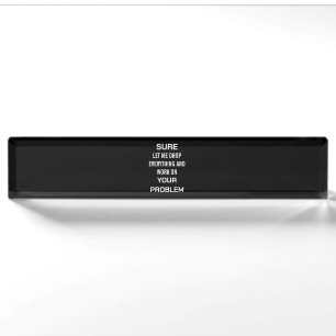 Sarcastic Office Humour Sure Let Me Drop Everythin Nameplate