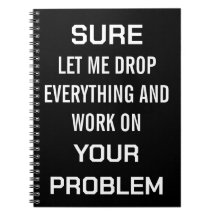 Sarcastic Office Humour Sure Let Me Drop Everythin