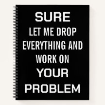 Sarcastic Office Humour Sure Let Me Drop Everythin