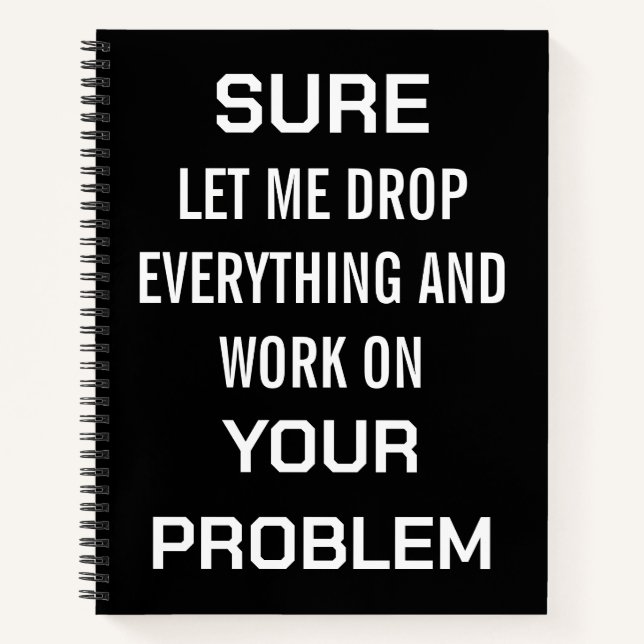 Sarcastic Office Humour Sure Let Me Drop Everythin Notebook (Front)