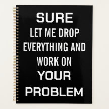 Sarcastic Office Humour Sure Let Me Drop Everythin