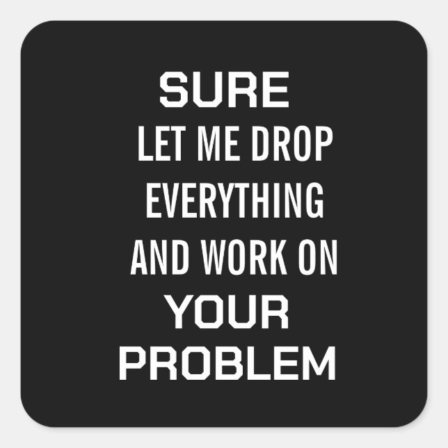 Sarcastic Office Humour Sure Let Me Drop Everythin Square Sticker (Front)