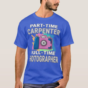 Sarcastic Parttime Carpenter Fulltime Photographer T-Shirt