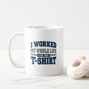 Sarcastic Pensioner Humour I Worked My Whole Life Coffee Mug