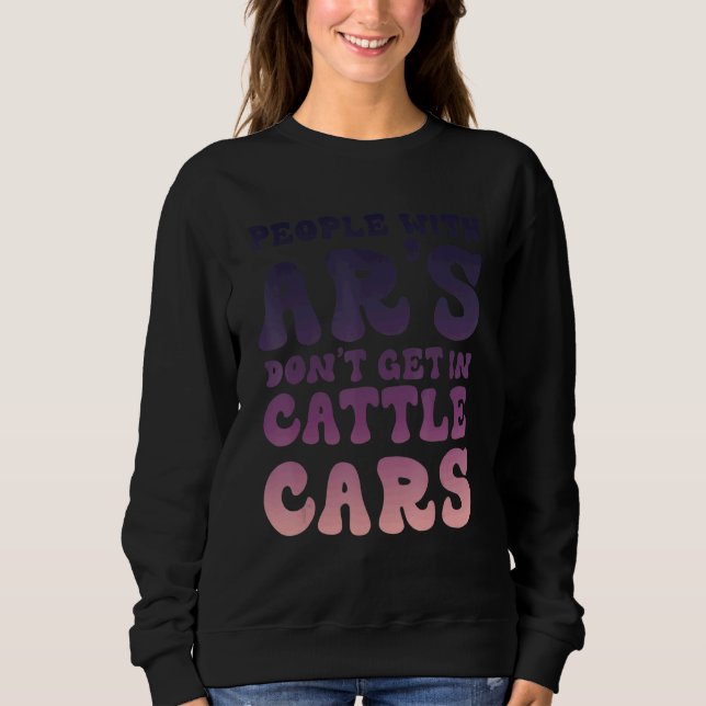 Sarcastic People With AR's Don't Get In Cattle Car Sweatshirt (Front)